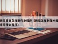 重庆微信里面怎样制作小程序（微信怎样制作小程序用什么程序）