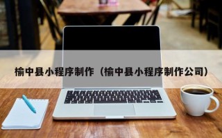 重庆榆中县小程序制作（榆中县小程序制作公司）