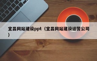 重庆宜昌网站建设ppt（宜昌网站建设运营公司）